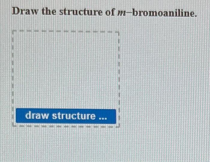 Draw the structure of m-bromoaniline.
draw structure ...