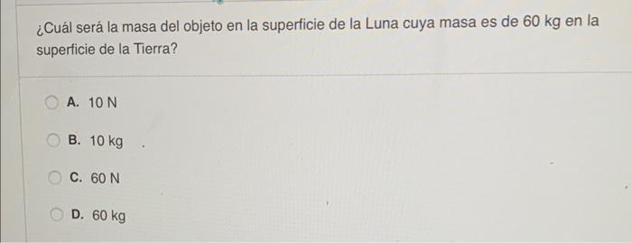 ¿Cuál será la masa del objeto en la superficie de la Luna cuya masa es de \( 60 \mathrm{~kg} \) en la superticie de la Tierra