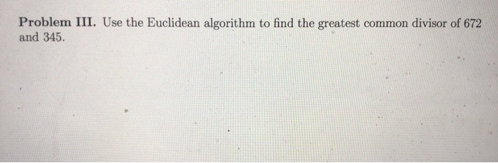 Solved Problem III. Use the Euclidean algorithm to find the | Chegg.com