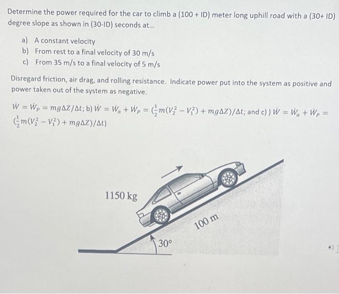Determine the power required for the car to climb a \( (100+1 D) \) meter long uphill road with a \( (30+I D) \) degree slope