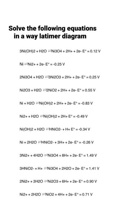 Solve the following equations in a way latimer diagram \[ \begin{array}{l} 3 \mathrm{Ni}(\mathrm{OH}) 2+\mathrm{H} 2 \mathrm{