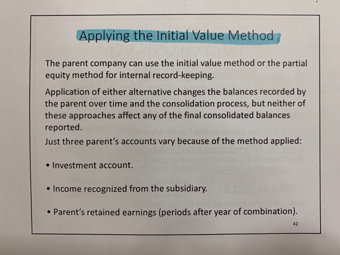 Applying the initial value method the parent company can use the initial value method or the partial equity method for intern