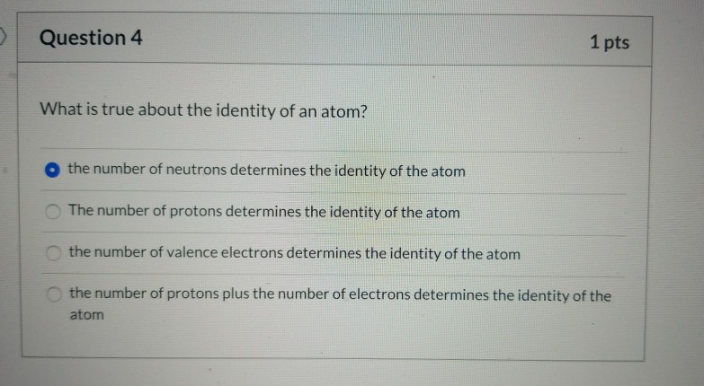 Solved Question 4 1 pts What is true about the identity of | Chegg.com - The Identity Of An Atom Is Determined By