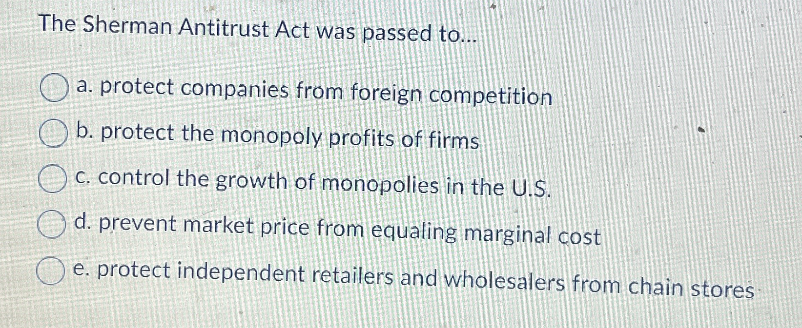 Solved The Sherman Antitrust Act was passed to...a. ﻿protect | Chegg.com