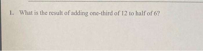 solved-1-what-is-the-result-of-adding-one-third-of-12-to-chegg