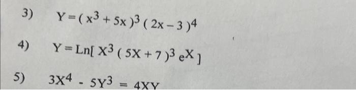 Solved 3) Y=(x3+5x)3(2x?3)4 4) Y=Ln[X3(5X+7)3eX] 3X4?5Y3=4XY | Chegg.com