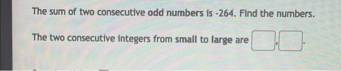Solved The sum of two consecutive odd numbers is −264. Find | Chegg.com