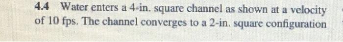 Solved 4.4 Water enters a 4-in. square channel as shown at a | Chegg.com
