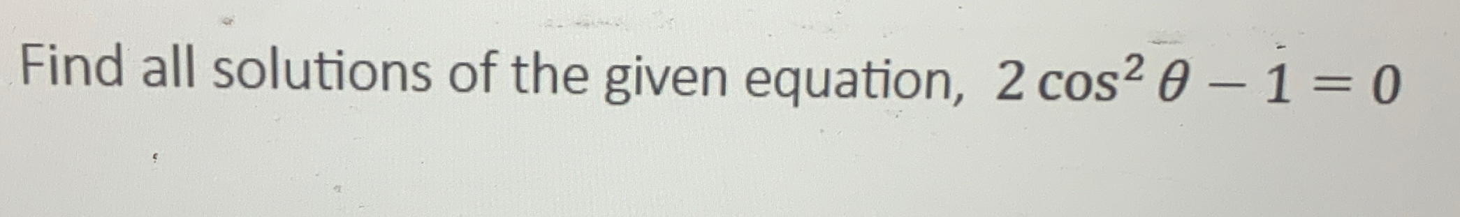 Solved Find all solutions of the given equation, 2cos2θ-1=0 | Chegg.com