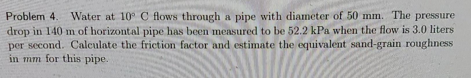 Solved Problem 4. Water at 10∘C flows through a pipe with | Chegg.com