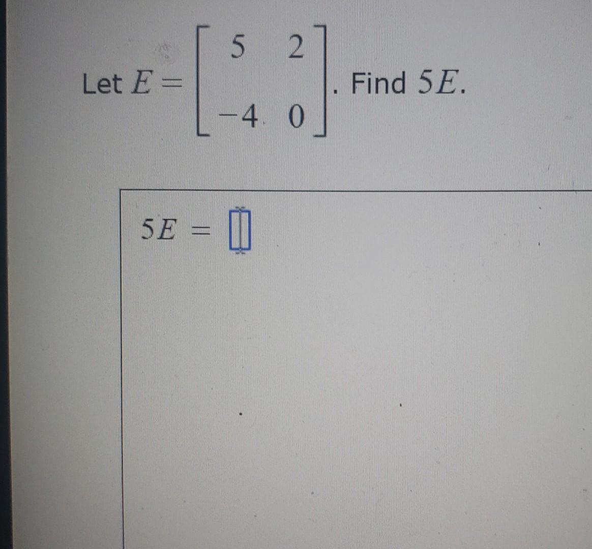 Solved E=[5−420] 5E= | Chegg.com