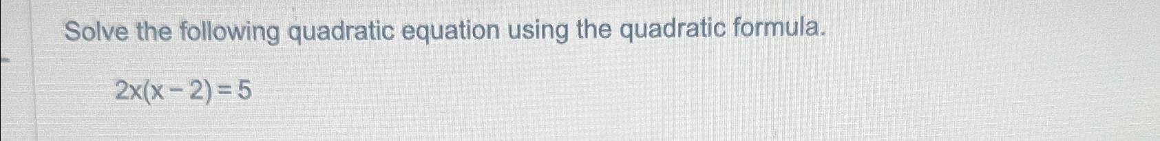 Solved Solve the following quadratic equation using the | Chegg.com