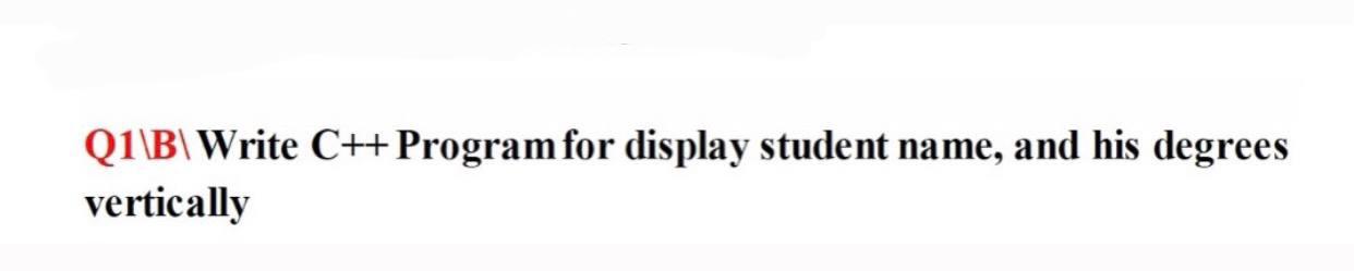 Solved Q1\BI Write C++ Program for display student name, and | Chegg.com