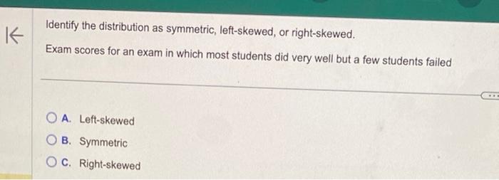 Solved Identify the distribution as symmetric, left-skewed, | Chegg.com