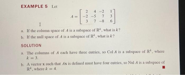 EXAMPLE 5 Let
\[
A=\left[\begin{array}{rrrr}
2 & 4 & -2 & 1 \\
-2 & -5 & 7 & 3 \\
3 & 7 & -8 & 6
\end{array}\right]
\]
a. If