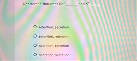 Solved Aldosterone stimulates Na ﻿and K retention, | Chegg.com