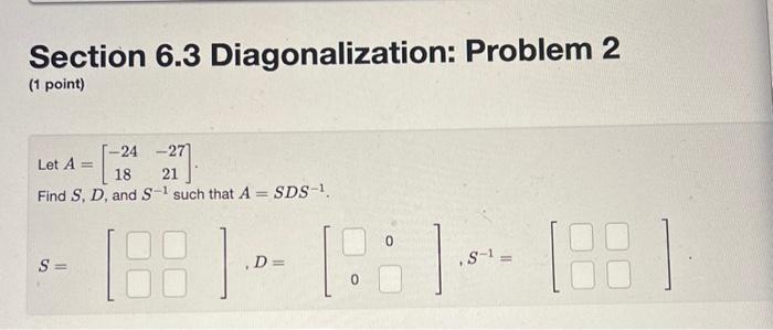 Solved Section 6.3 Diagonalization: Problem 2 (1 Point) Let | Chegg.com