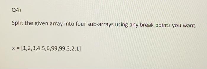Solved Split the given array into four sub-arrays using any | Chegg.com