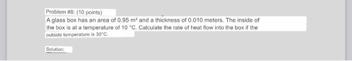 A glass box has an area of \( 0.95 \mathrm{~m}^{2} \) and a thickness of 0.010 meters. The inside of the box is at a temperat