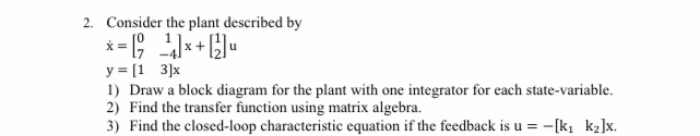 Solved 2. Consider the plant described by *= 17 -4}x+(2) y = | Chegg.com