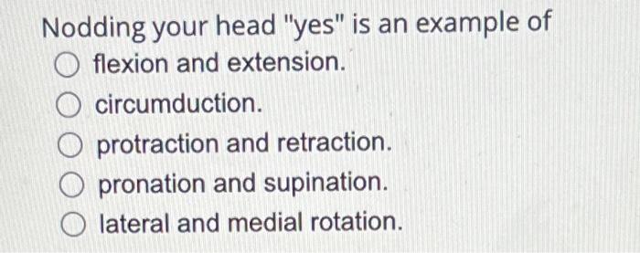 Solved Nodding Your Head Yes Is An Example Of Flexion And