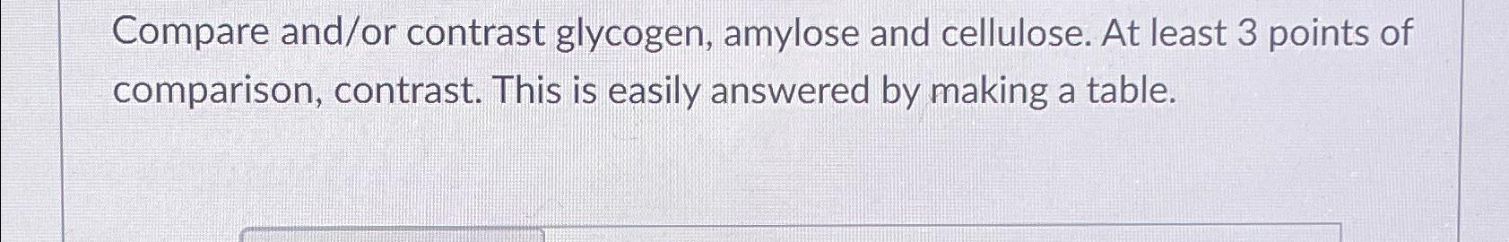 Solved Compare and/or contrast glycogen, amylose and | Chegg.com