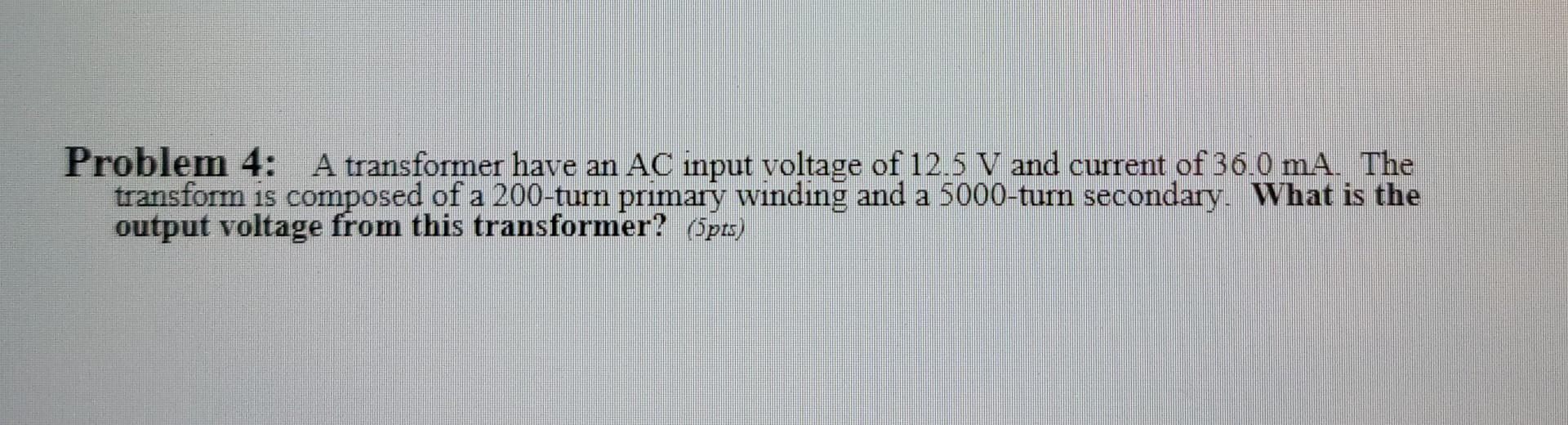 Solved Problem 4: A transformer have an AC input voltage of | Chegg.com