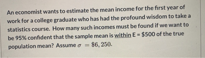 Solved An economist wants to estimate the mean income for | Chegg.com