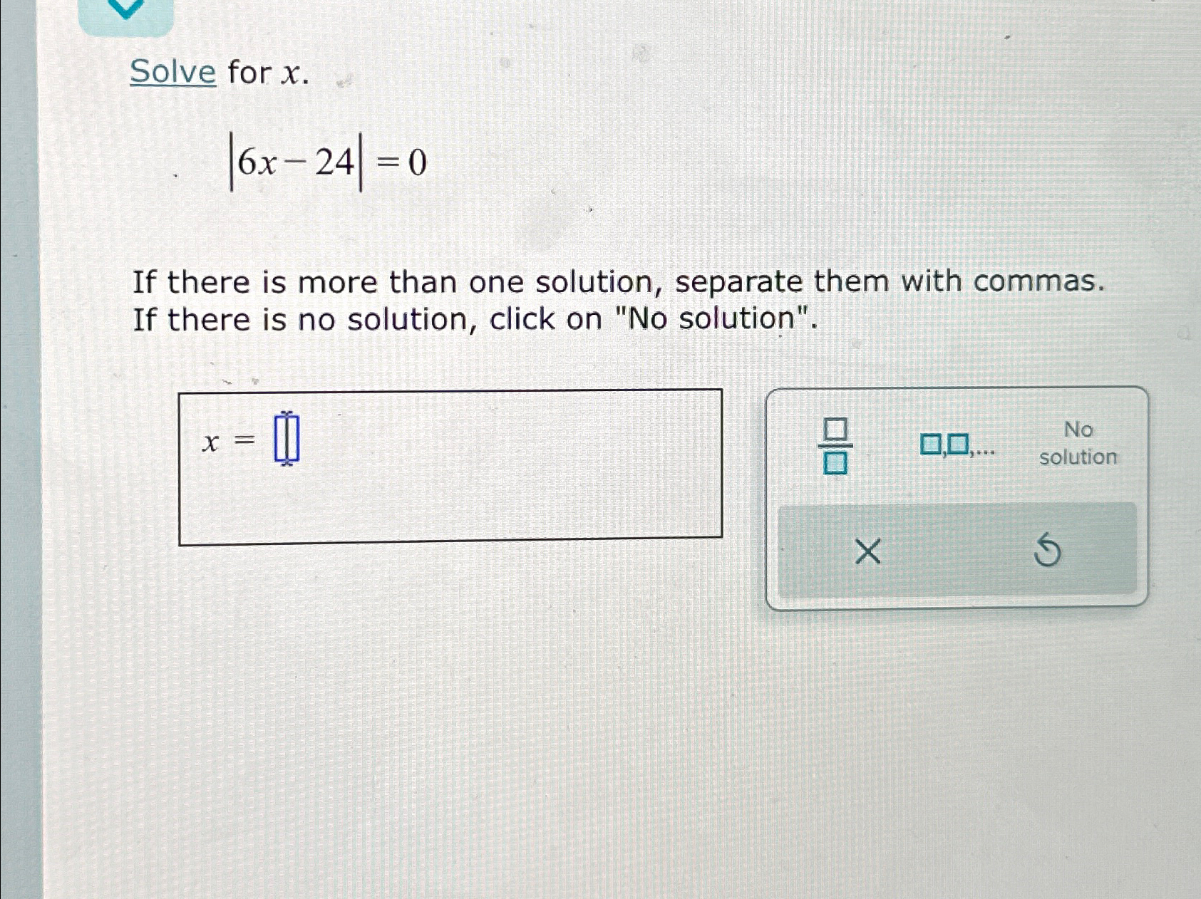 Solved Solve for x.|6x-24|=0If there is more than one | Chegg.com