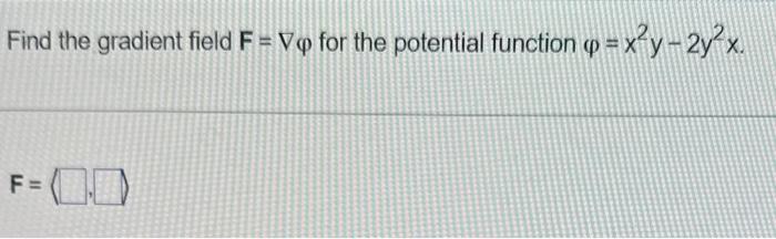 Solved Find the gradient field F=∇φ for the potential | Chegg.com