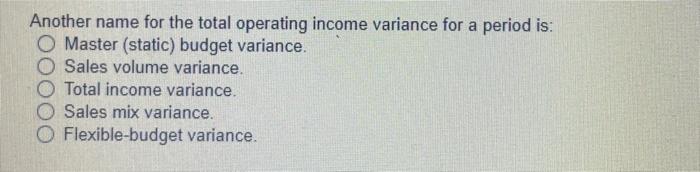 Solved Another name for the total operating income variance | Chegg.com