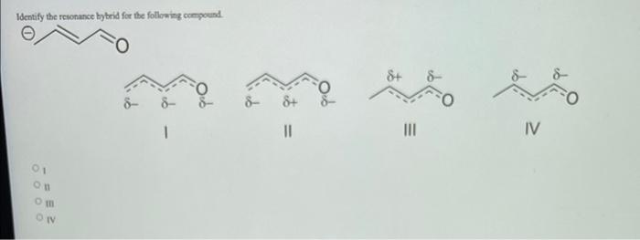 Identify the resonance hybrid for the following compound
1
01
0000
=E 2
on
om
8+
11
8+
|||
IV