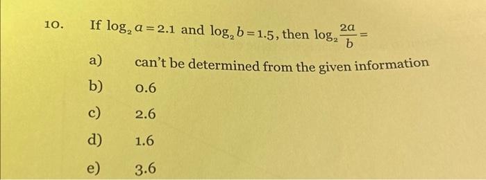 Solved 10. If log2a=2.1 and log2b=1.5, then log2b2a= a) | Chegg.com