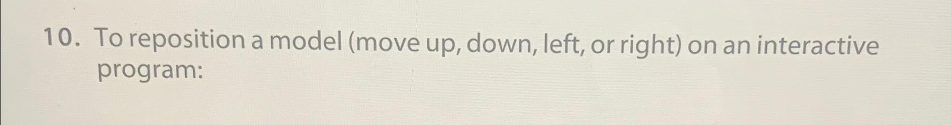 Solved To reposition a model (move up, ﻿down, left, or | Chegg.com