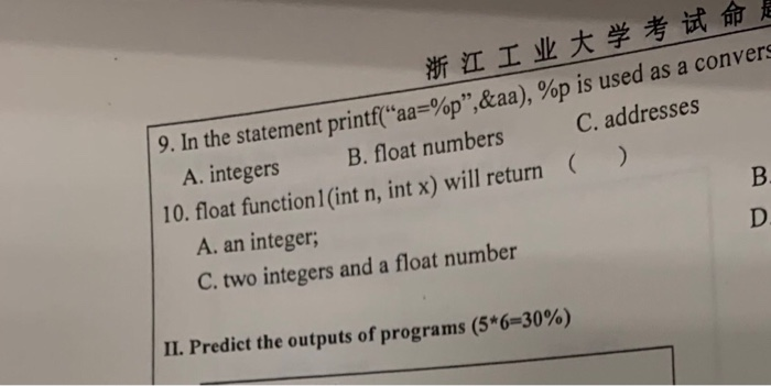「浙江工业大学考试命是 9. In the statement printf(aa=%p”,&aa), %p is used as a convers A. integers B. float numbers C. addresses 10. fl