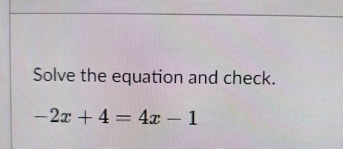 Solved Solve the equation and check.-2x+4=4x-1 | Chegg.com