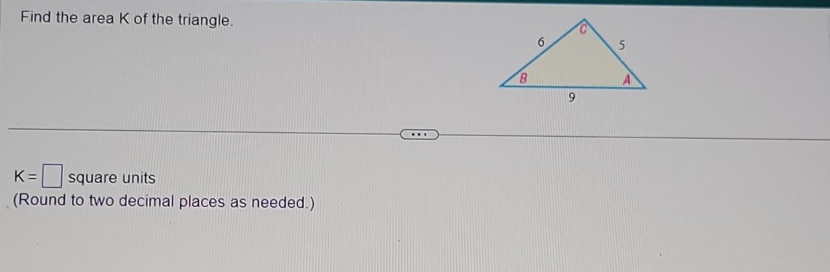 Solved Find the area K of the triangle. K= square units