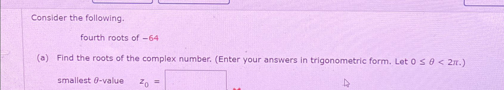 Solved Consider the following.fourth roots of -64(a) ﻿Find | Chegg.com