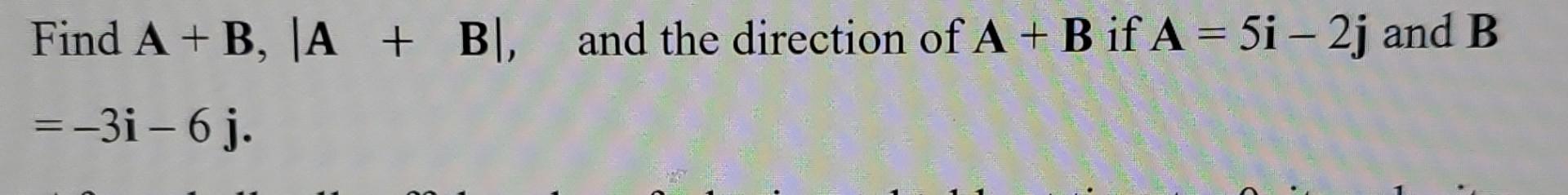 Solved Find A + B, JA + B, And The Direction Of A + B If A = | Chegg.com