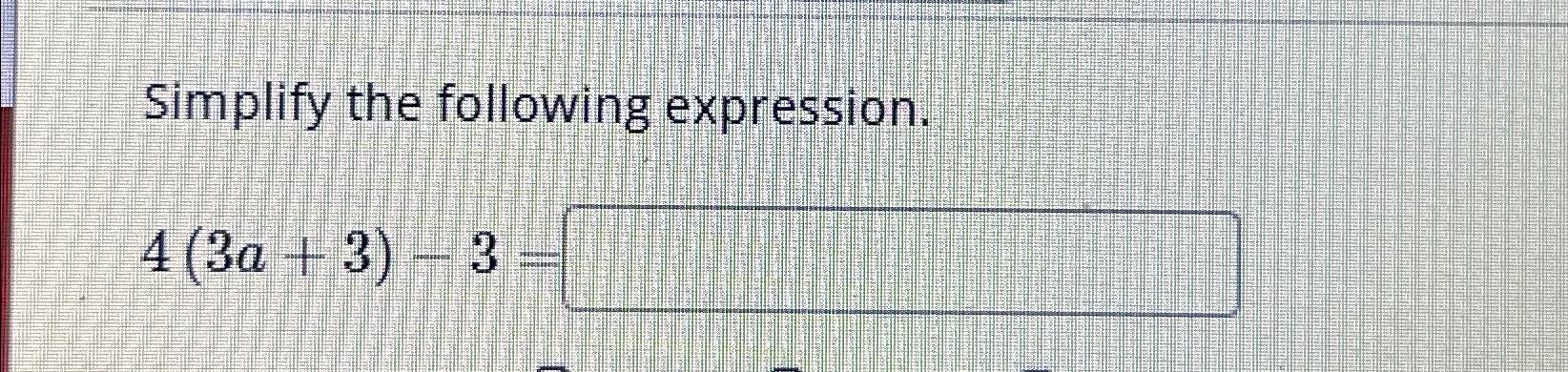 Solved Simplify the following expression.4(3a+3)-3= | Chegg.com