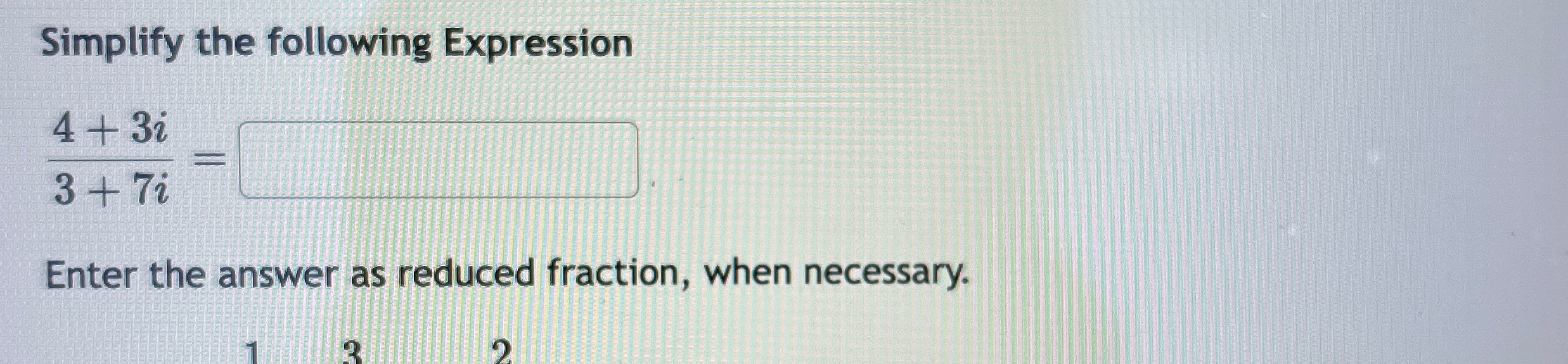 Solved Simplify the following Expression4+3i3+7i= Enter the | Chegg.com