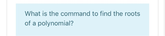 Solved What is the command to find the roots of a | Chegg.com