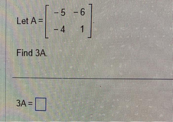 Solved Let A=[−5−4−61] Find 3A.Solve the following system of | Chegg.com