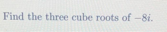 solved-find-the-three-cube-roots-of-8i-chegg