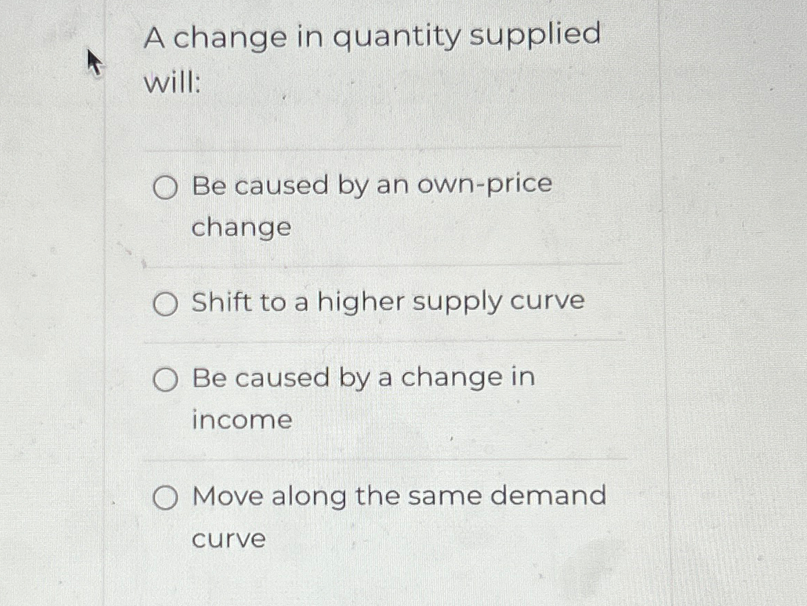 Solved A change in quantity supplied will:Be caused by an | Chegg.com