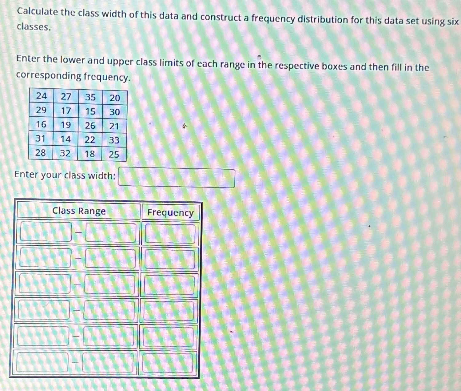 Solved Calculate the class width of this data and construct | Chegg.com