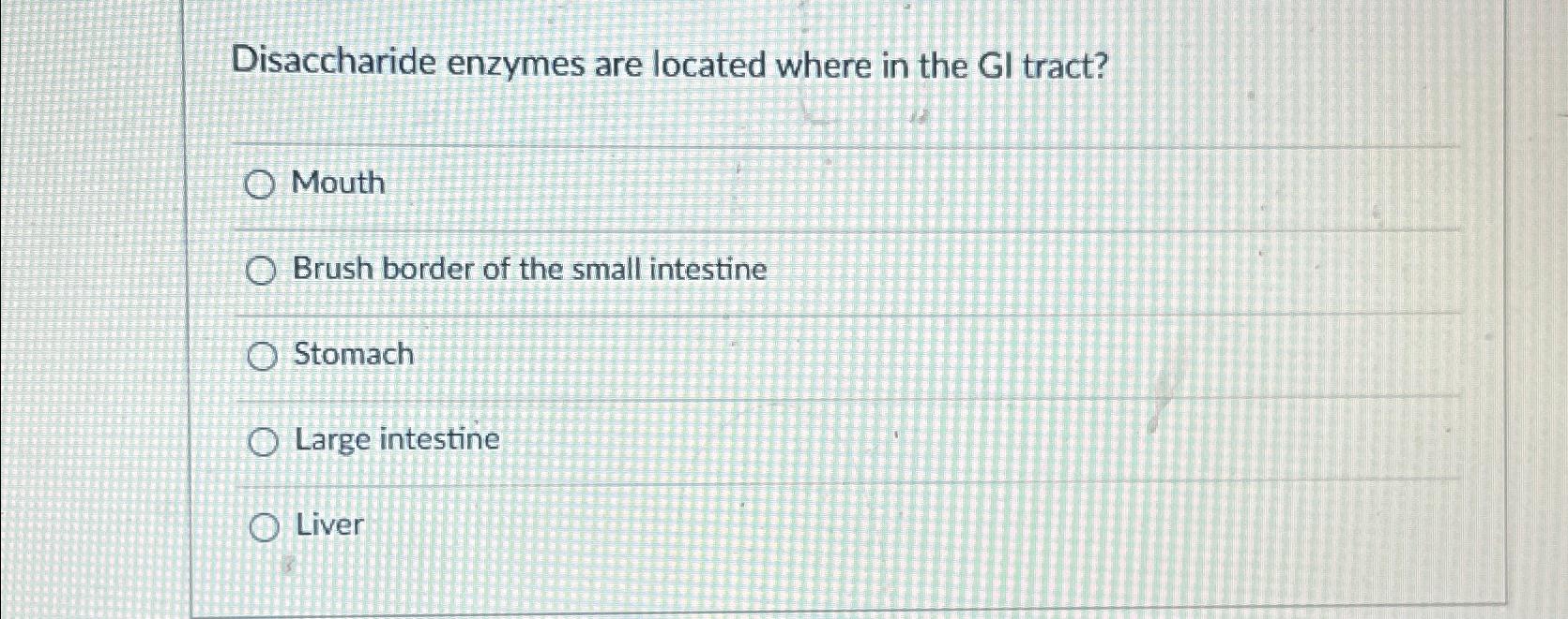 Solved Disaccharide enzymes are located where in the GI