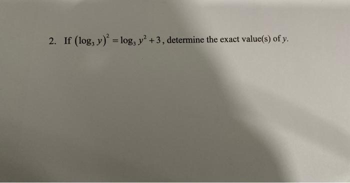 2. If \( \left(\log _{3} y\right)^{2}=\log _{3} y^{2}+3 \), determine the exact value(s) of \( y \).