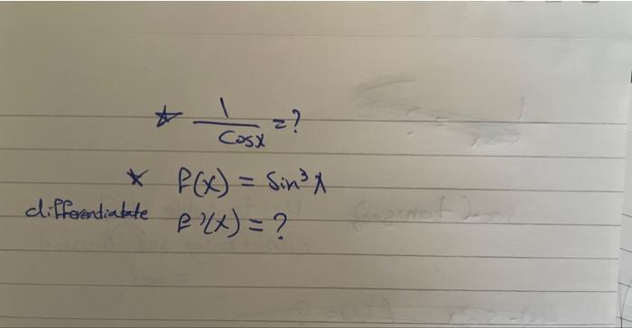 \[ \begin{array}{c} \star \frac{1}{\cos x}=? \\ \star f(x)=\sin ^{3} x \end{array} \] differentiabte \( { }^{\prime} y(x)= \)