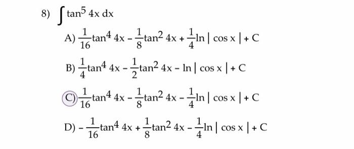 Solved 8) Stan5 4x dx tan4 4x-tan² 4x +In cos x | + C 16 B) | Chegg.com